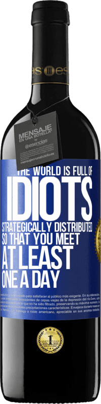 39,95 € | Red Wine RED Edition MBE Reserve The world is full of idiots strategically distributed so that you meet at least one a day Blue Label. Customizable label Reserve 12 Months Harvest 2014 Tempranillo