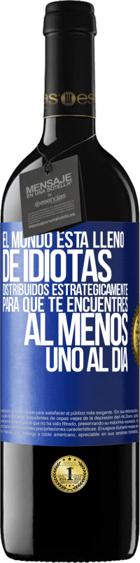 39,95 € | Vino Tinto Edición RED MBE Reserva El mundo está lleno de idiotas distribuidos estratégicamente para que te encuentres, al menos, uno al día Etiqueta Azul. Etiqueta personalizable Reserva 12 Meses Cosecha 2016 Tempranillo