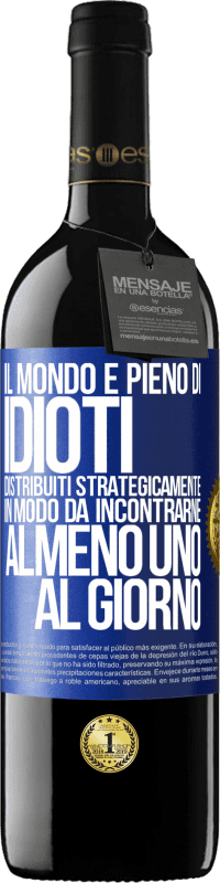 39,95 € | Vino rosso Edizione RED MBE Riserva Il mondo è pieno di idioti distribuiti strategicamente in modo da incontrarne almeno uno al giorno Etichetta Blu. Etichetta personalizzabile Riserva 12 Mesi Raccogliere 2014 Tempranillo