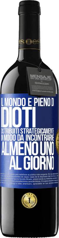 39,95 € | Vino rosso Edizione RED MBE Riserva Il mondo è pieno di idioti distribuiti strategicamente in modo da incontrarne almeno uno al giorno Etichetta Blu. Etichetta personalizzabile Riserva 12 Mesi Raccogliere 2016 Tempranillo