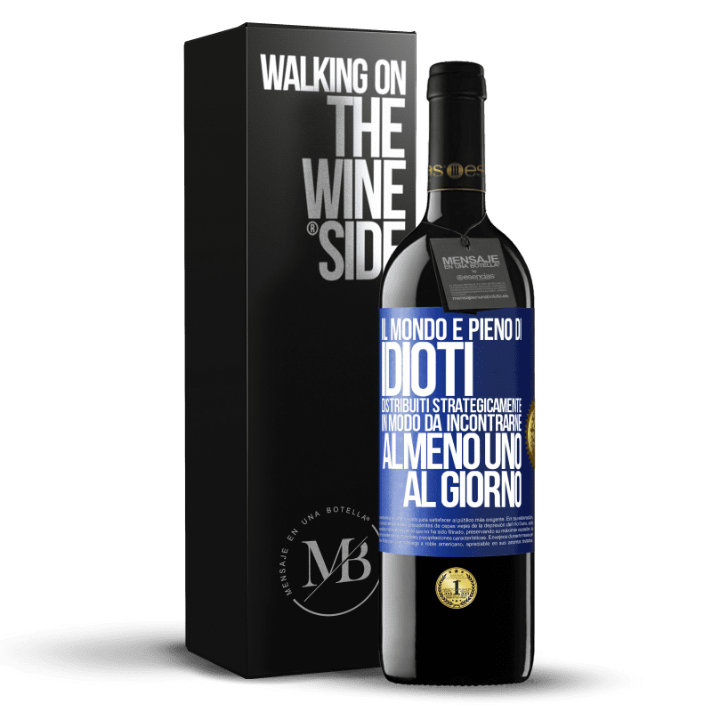 39,95 € Spedizione Gratuita | Vino rosso Edizione RED MBE Riserva Il mondo è pieno di idioti distribuiti strategicamente in modo da incontrarne almeno uno al giorno Etichetta Blu. Etichetta personalizzabile Riserva 12 Mesi Raccogliere 2016 Tempranillo