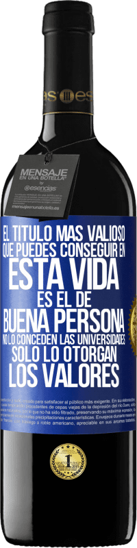 39,95 € Envío gratis | Vino Tinto Edición RED MBE Reserva El título más valioso que puedes conseguir en esta vida es el de buena persona, no lo conceden las universidades, solo lo Etiqueta Azul. Etiqueta personalizable Reserva 12 Meses Cosecha 2014 Tempranillo