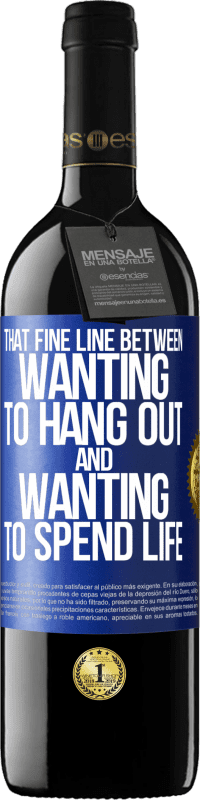 39,95 € | Red Wine RED Edition MBE Reserve That fine line between wanting to hang out and wanting to spend life Blue Label. Customizable label Reserve 12 Months Harvest 2014 Tempranillo