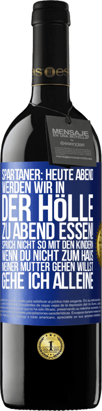 39,95 € | Rotwein RED Ausgabe MBE Reserve Spartaner: Heute Abend werden wir in der Hölle zu Abend essen! Sprich nicht so mit den Kindern. Wenn du nicht zum Haus meiner Mu Blaue Markierung. Anpassbares Etikett Reserve 12 Monate Ernte 2015 Tempranillo