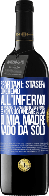 39,95 € Spedizione Gratuita | Vino rosso Edizione RED MBE Riserva Spartani: stasera ceneremo all'inferno! Non parlare ai bambini in questo modo. Se non vuoi andare a casa di mia madre, vado Etichetta Blu. Etichetta personalizzabile Riserva 12 Mesi Raccogliere 2014 Tempranillo