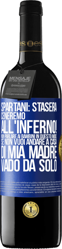 39,95 € | Vino rosso Edizione RED MBE Riserva Spartani: stasera ceneremo all'inferno! Non parlare ai bambini in questo modo. Se non vuoi andare a casa di mia madre, vado Etichetta Blu. Etichetta personalizzabile Riserva 12 Mesi Raccogliere 2016 Tempranillo