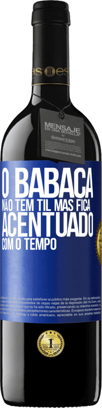 39,95 € Envio grátis | Vinho tinto Edição RED MBE Reserva O babaca não tem til, mas fica acentuado com o tempo Etiqueta Azul. Etiqueta personalizável Reserva 12 Meses Colheita 2016 Tempranillo