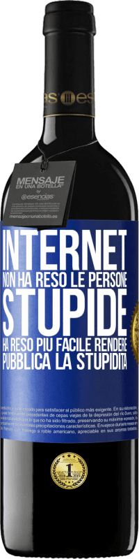 39,95 € | Vino rosso Edizione RED MBE Riserva Internet non ha reso le persone stupide, ha reso più facile rendere pubblica la stupidità Etichetta Blu. Etichetta personalizzabile Riserva 12 Mesi Raccogliere 2015 Tempranillo