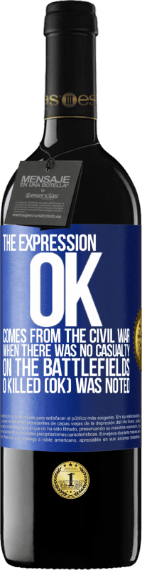 Free Shipping | Red Wine RED Edition MBE Reserve The expression OK comes from the Civil War, when there was no casualty on the battlefields, 0 Killed (OK) was noted Blue Label. Customizable label Reserve 12 Months Harvest 2014 Tempranillo