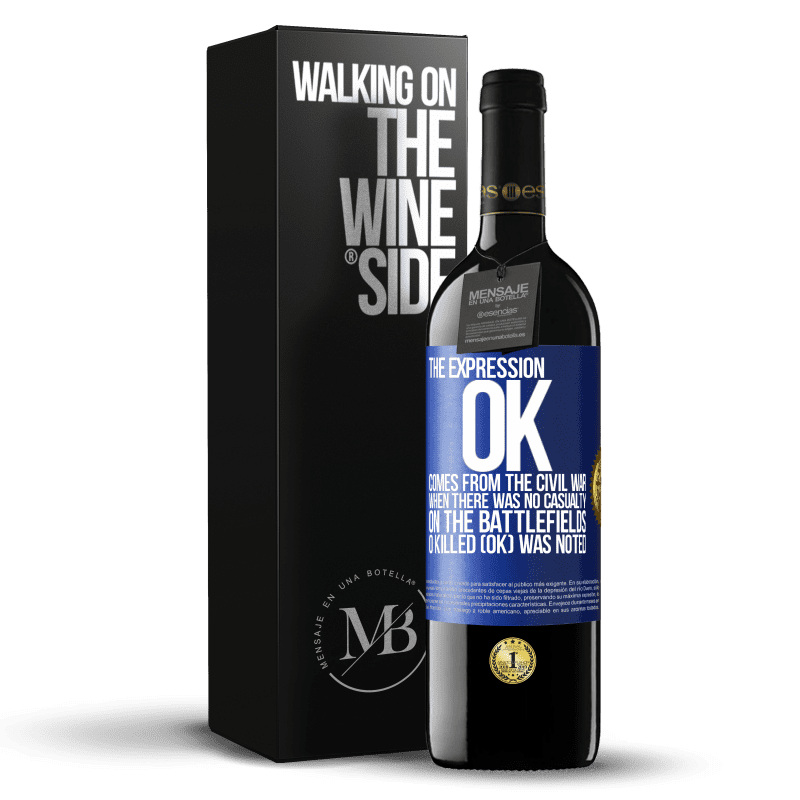 39,95 € Free Shipping | Red Wine RED Edition MBE Reserve The expression OK comes from the Civil War, when there was no casualty on the battlefields, 0 Killed (OK) was noted Blue Label. Customizable label Reserve 12 Months Harvest 2014 Tempranillo