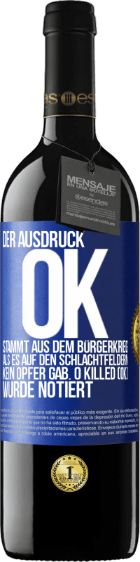 39,95 € Kostenloser Versand | Rotwein RED Ausgabe MBE Reserve Der Ausdruck OK stammt aus dem Bürgerkrieg, als es auf den Schlachtfeldern kein Opfer gab. 0 Killed (OK) wurde notiert Blaue Markierung. Anpassbares Etikett Reserve 12 Monate Ernte 2016 Tempranillo