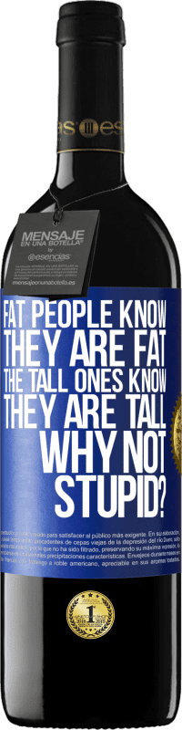 39,95 € | 赤ワイン REDエディション MBE 予約する 太っている人は自分が太っていることを知っています。背の高い人は自分が背が高いことを知っています。なぜバカじゃないの？ 青いタグ. カスタマイズ可能なラベル 予約する 12 月 収穫 2014 Tempranillo