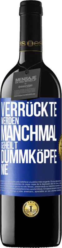 39,95 € Kostenloser Versand | Rotwein RED Ausgabe MBE Reserve Verrückte werden manchmal geheilt, Dummköpfe nie Blaue Markierung. Anpassbares Etikett Reserve 12 Monate Ernte 2014 Tempranillo