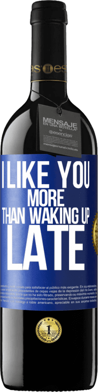 Free Shipping | Red Wine RED Edition MBE Reserve I like you more than waking up late Blue Label. Customizable label Reserve 12 Months Harvest 2014 Tempranillo