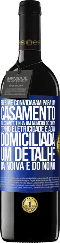 39,95 € | Vinho tinto Edição RED MBE Reserva Eles me convidaram para um casamento e o convite tinha um número de conta. Tenho eletricidade e água domiciliada. Um detalhe Etiqueta Azul. Etiqueta personalizável Reserva 12 Meses Colheita 2016 Tempranillo