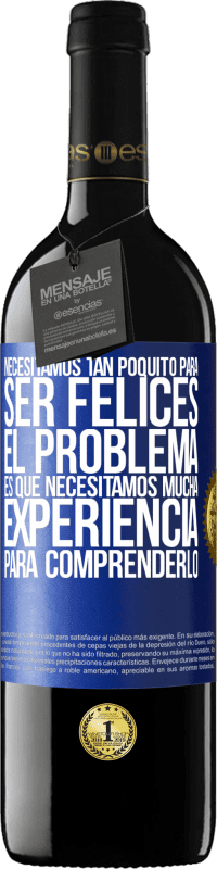 «Necesitamos tan poquito para ser felices... El problema es que necesitamos mucha experiencia para comprenderlo» Edición RED MBE Reserva