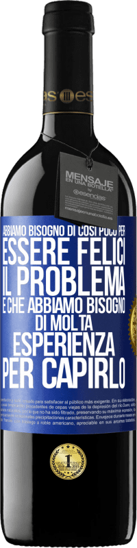 Spedizione Gratuita | Vino rosso Edizione RED MBE Riserva Abbiamo bisogno di così poco per essere felici ... Il problema è che abbiamo bisogno di molta esperienza per capirlo Etichetta Blu. Etichetta personalizzabile Riserva 12 Mesi Raccogliere 2014 Tempranillo