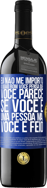 Envio grátis | Vinho tinto Edição RED MBE Reserva Eu não me importo o quão bom você pensa que você parece, se você é uma pessoa má ... você é feio Etiqueta Azul. Etiqueta personalizável Reserva 12 Meses Colheita 2014 Tempranillo