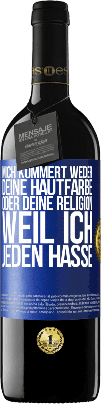 39,95 € | Rotwein RED Ausgabe MBE Reserve Mich kümmert weder deine Hautfarbe oder deine Religion, weil ich jeden hasse Blaue Markierung. Anpassbares Etikett Reserve 12 Monate Ernte 2014 Tempranillo