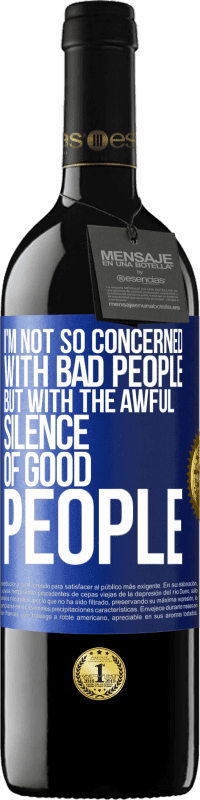 39,95 € Free Shipping | Red Wine RED Edition MBE Reserve I'm not so concerned with bad people, but with the awful silence of good people Blue Label. Customizable label Reserve 12 Months Harvest 2016 Tempranillo