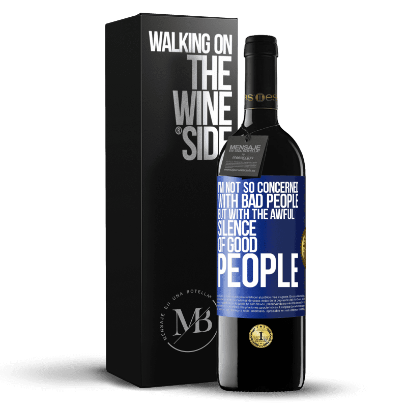 39,95 € Free Shipping | Red Wine RED Edition MBE Reserve I'm not so concerned with bad people, but with the awful silence of good people Blue Label. Customizable label Reserve 12 Months Harvest 2016 Tempranillo