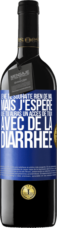 39,95 € | Vin rouge Édition RED MBE Réserve Je ne te souhaite rien de mal, mais j'espère que tu auras un accès de toux avec de la diarrhée Étiquette Bleue. Étiquette personnalisable Réserve 12 Mois Récolte 2016 Tempranillo