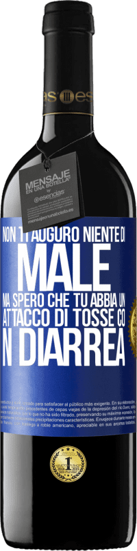 «Non ti auguro niente di male, ma spero che tu abbia un attacco di tosse con diarrea» Edizione RED MBE Riserva