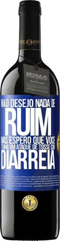 «Não desejo nada de ruim, mas espero que você tenha um ataque de tosse com diarréia» Edição RED MBE Reserva