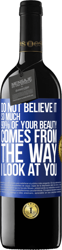 Free Shipping | Red Wine RED Edition MBE Reserve Do not believe it so much. 90% of your beauty comes from the way I look at you Blue Label. Customizable label Reserve 12 Months Harvest 2014 Tempranillo