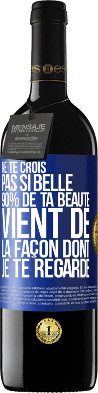 Envoi gratuit | Vin rouge Édition RED MBE Réserve Ne te crois pas si belle. 90% de ta beauté vient de la façon dont je te regarde Étiquette Bleue. Étiquette personnalisable Réserve 12 Mois Récolte 2014 Tempranillo