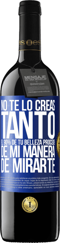 Envío gratis | Vino Tinto Edición RED MBE Reserva No te lo creas tanto. El 90% de tu belleza procede de mi manera de mirarte Etiqueta Azul. Etiqueta personalizable Reserva 12 Meses Cosecha 2014 Tempranillo