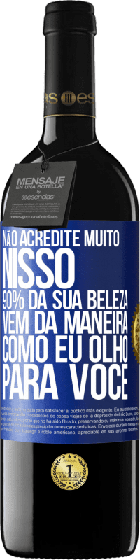 Envio grátis | Vinho tinto Edição RED MBE Reserva Não acredite muito nisso. 90% da sua beleza vem da maneira como eu olho para você Etiqueta Azul. Etiqueta personalizável Reserva 12 Meses Colheita 2014 Tempranillo