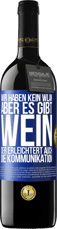 39,95 € | Rotwein RED Ausgabe MBE Reserve Wir haben kein WLAN, aber es gibt Wein, der erleichtert auch die Kommunikation Blaue Markierung. Anpassbares Etikett Reserve 12 Monate Ernte 2014 Tempranillo