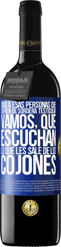 39,95 € | Vino Tinto Edición RED MBE Reserva Odio a esas personas que sufren de sordera testicular… vamos, que escuchan lo que les sale de los cojones Etiqueta Azul. Etiqueta personalizable Reserva 12 Meses Cosecha 2016 Tempranillo