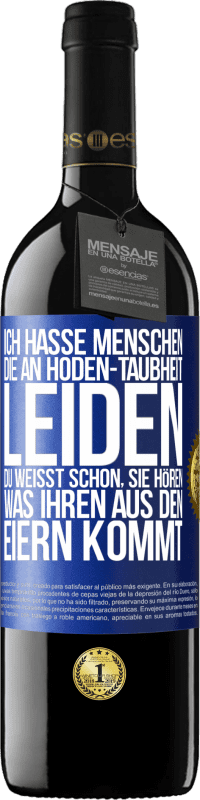 39,95 € | Rotwein RED Ausgabe MBE Reserve Ich hasse Menschen, die an Hoden-Taubheit leiden ... Du weißt schon, sie hören, was ihren aus den Eiern kommt Blaue Markierung. Anpassbares Etikett Reserve 12 Monate Ernte 2016 Tempranillo