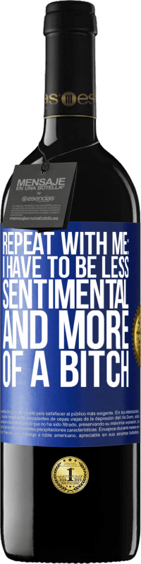 Free Shipping | Red Wine RED Edition MBE Reserve Repeat with me: I have to be less sentimental and more of a bitch Blue Label. Customizable label Reserve 12 Months Harvest 2014 Tempranillo