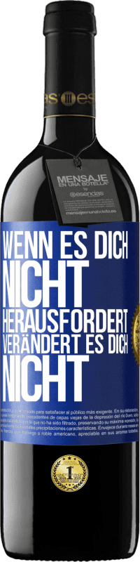 Kostenloser Versand | Rotwein RED Ausgabe MBE Reserve Wenn es dich nicht herausfordert, verändert es dich nicht Blaue Markierung. Anpassbares Etikett Reserve 12 Monate Ernte 2014 Tempranillo