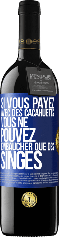 39,95 € | Vin rouge Édition RED MBE Réserve Si vous payez avec des cacahuètes, vous ne pouvez embaucher que des singes Étiquette Bleue. Étiquette personnalisable Réserve 12 Mois Récolte 2014 Tempranillo