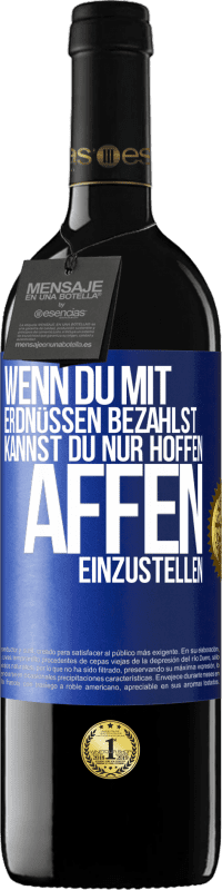 39,95 € | Rotwein RED Ausgabe MBE Reserve Wenn du mit Erdnüssen bezahlst, kannst du nur hoffen, Affen einzustellen Blaue Markierung. Anpassbares Etikett Reserve 12 Monate Ernte 2014 Tempranillo