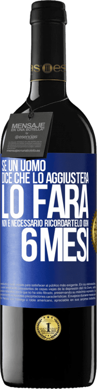 39,95 € | Vino rosso Edizione RED MBE Riserva Se un uomo dice che lo aggiusterà, lo farà. Non è necessario ricordartelo ogni 6 mesi Etichetta Blu. Etichetta personalizzabile Riserva 12 Mesi Raccogliere 2015 Tempranillo