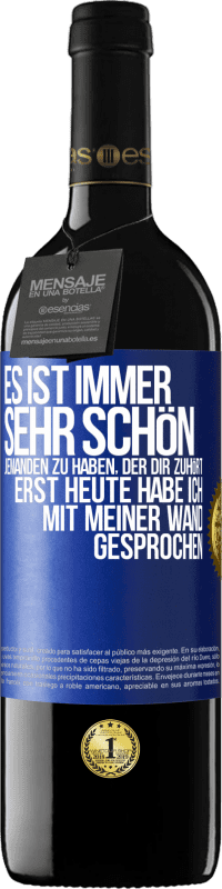 39,95 € | Rotwein RED Ausgabe MBE Reserve Es ist immer sehr schön, jemanden zu haben, der dir zuhört. Erst heute habe ich mit meiner Wand gesprochen Blaue Markierung. Anpassbares Etikett Reserve 12 Monate Ernte 2016 Tempranillo