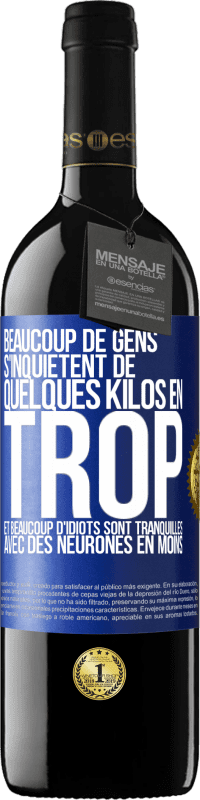 39,95 € Envoi gratuit | Vin rouge Édition RED MBE Réserve Beaucoup de gens s'inquiétent de quelques kilos en trop et beaucoup d'idiots sont tranquilles avec des neurones en moins Étiquette Bleue. Étiquette personnalisable Réserve 12 Mois Récolte 2016 Tempranillo