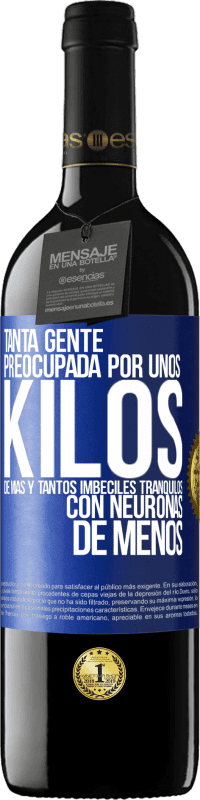 39,95 € Envío gratis | Vino Tinto Edición RED MBE Reserva Tanta gente preocupada por unos kilos de más y tantos imbéciles tranquilos con neuronas de menos Etiqueta Azul. Etiqueta personalizable Reserva 12 Meses Cosecha 2016 Tempranillo
