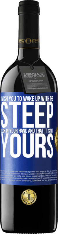 Free Shipping | Red Wine RED Edition MBE Reserve I wish you to wake up with the steep cock in your hand and that it is not yours Blue Label. Customizable label Reserve 12 Months Harvest 2014 Tempranillo