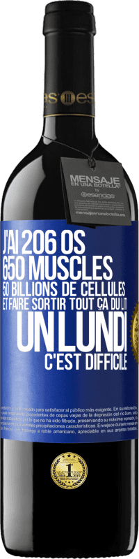 39,95 € | Vin rouge Édition RED MBE Réserve J'ai 206 os, 650 muscles, 50 billions de cellules et faire sortir tout ça du lit un lundi c'est difficile Étiquette Bleue. Étiquette personnalisable Réserve 12 Mois Récolte 2015 Tempranillo