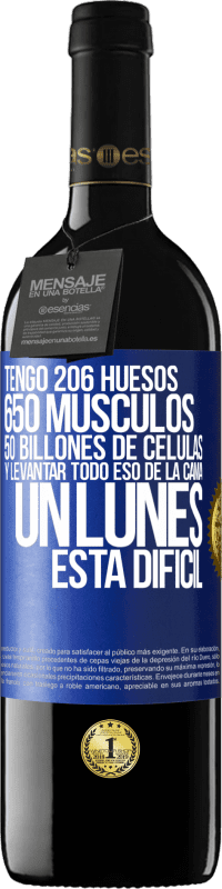 39,95 € | Vino Tinto Edición RED MBE Reserva Tengo 206 huesos, 650 músculos, 50 billones de células y levantar todo eso de la cama un lunes está difícil Etiqueta Azul. Etiqueta personalizable Reserva 12 Meses Cosecha 2016 Tempranillo