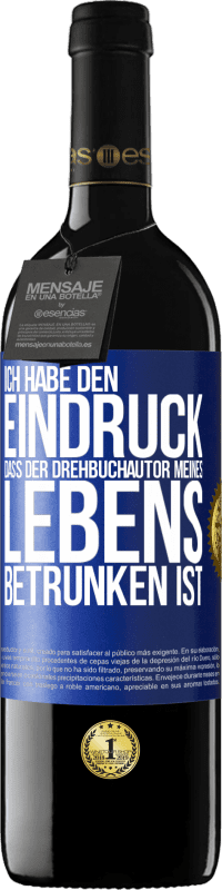 Kostenloser Versand | Rotwein RED Ausgabe MBE Reserve Ich habe den Eindruck, dass der Drehbuchautor meines Lebens betrunken ist Blaue Markierung. Anpassbares Etikett Reserve 12 Monate Ernte 2014 Tempranillo