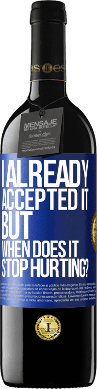 39,95 € 送料無料 | 赤ワイン REDエディション MBE 予約する 私はすでにそれを受け入れました、しかしそれはいつ傷つくのをやめますか？ 青いタグ. カスタマイズ可能なラベル 予約する 12 月 収穫 2016 Tempranillo