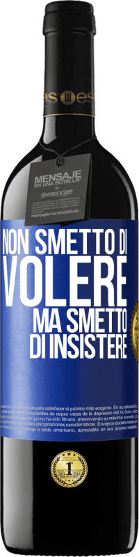 Spedizione Gratuita | Vino rosso Edizione RED MBE Riserva Non smetto di volere ma smetto di insistere Etichetta Blu. Etichetta personalizzabile Riserva 12 Mesi Raccogliere 2014 Tempranillo