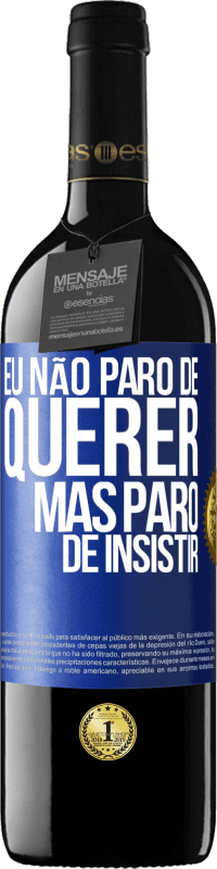 «Eu não paro de querer, mas paro de insistir» Edição RED MBE Reserva